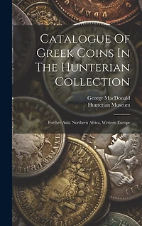 Catalogue Of Greek Coins In The Hunterian Collection: Further Asia, Northern Africa, Western Europe