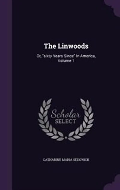 The Linwoods: Or, sixty Years Since In America, Volume 1