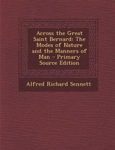 Across the Great Saint Bernard: The Modes of Nature and the Manners of Man - Primary Source Edition