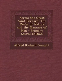 Across the Great Saint Bernard: The Modes of Nature and the Manners of Man - Primary Source Edition