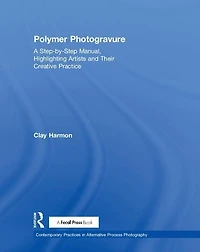 Polymer Photogravure: A Step-by-Step Manual, Highlighting Artists and Their Creative Practice