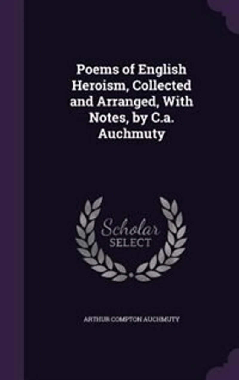 Poems of English Heroism, Collected and Arranged, With Notes, by C.a. Auchmuty