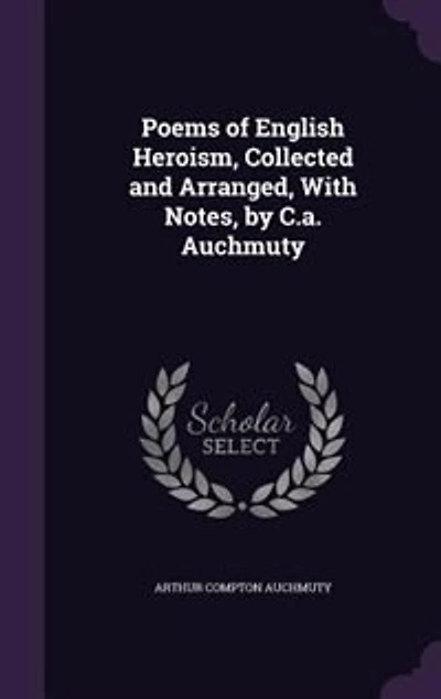 Poems of English Heroism, Collected and Arranged, With Notes, by C.a. Auchmuty