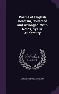Poems of English Heroism, Collected and Arranged, With Notes, by C.a. Auchmuty