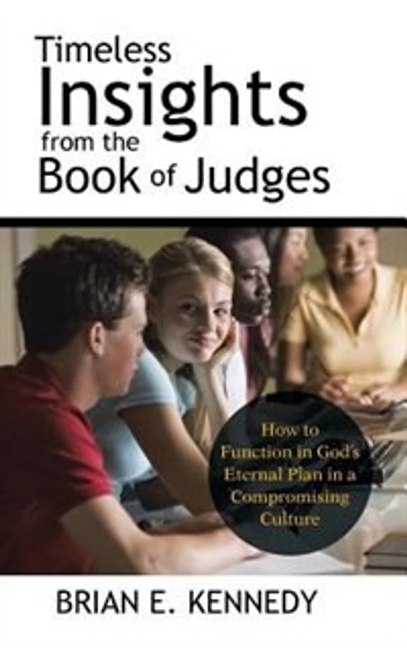 Timeless Insights from the Book of Judges: How to Function God's Eternal Plan a Compromising Culture