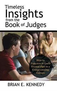 Timeless Insights from the Book of Judges: How to Function God's Eternal Plan a Compromising Culture