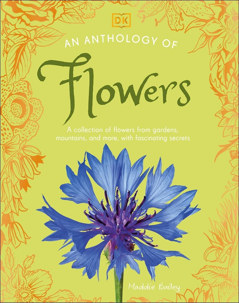 An Anthology of Flowers: A Collection Flowers from Gardens, Mountains and More, with Fascinating Secrets
