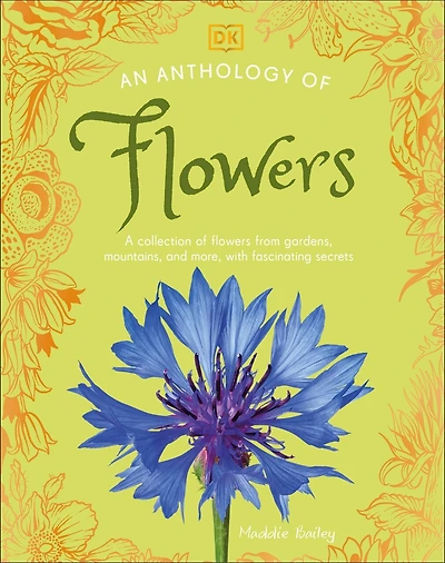 An Anthology of Flowers: A Collection Flowers from Gardens, Mountains and More, with Fascinating Secrets