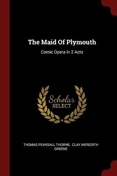 The Maid Of Plymouth: Comic Opera In 2 Acts