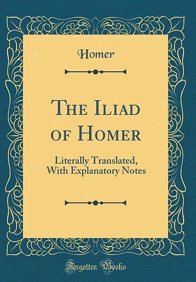The Iliad of Homer: Literally Translated, With Explanatory Notes (Classic Reprint)