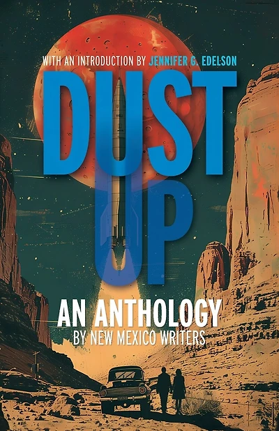 Dust Up: An Anthology by New Mexico Writers: An Anthology by New Mexico Writers: An Anothology by New Mexico Writers