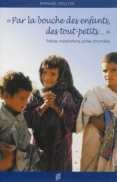 Par la bouche des enfants, des tout-petits...: prières, méditations, pistes d'homélie