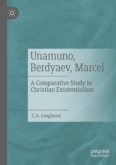 Unamuno, Berdyaev, Marcel: A Comparative Study in Christian Existentialism