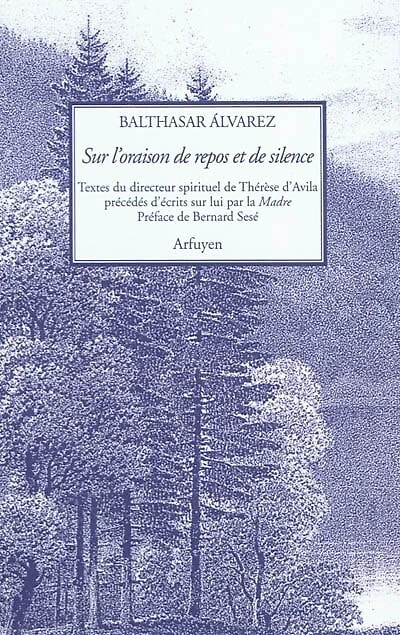Sur l'oraison de repos et de silence : traités et fragments du directeur spirituel de Thérèse d'Avila: traités et fragments du directeur spirituel de Thérèse d'Avila