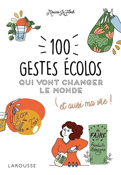 100 gestes écolos qui vont changer le monde: et aussi ma vie !