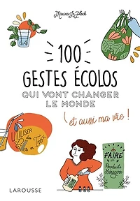 100 gestes écolos qui vont changer le monde: et aussi ma vie !