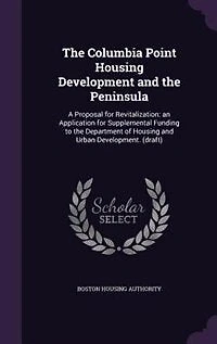 the Columbia Point Housing Development and Peninsula: A Proposal for Revitalization: an Application Supplemental Funding to Department of