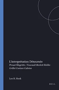 L'Interprétation détournée: Proust, Magritte/Foucault, Beckett, Robbe-Grillet, Coetzee, Calvino