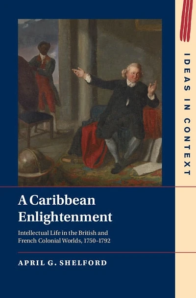 A Caribbean Enlightenment: Intellectual Life the British and French Colonial Worlds, 1750–1792