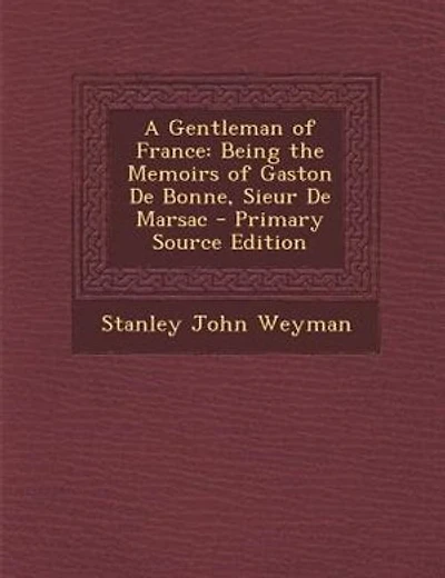 A Gentleman of France: Being the Memoirs of Gaston De Bonne, Sieur De Marsac - Primary Source Edition