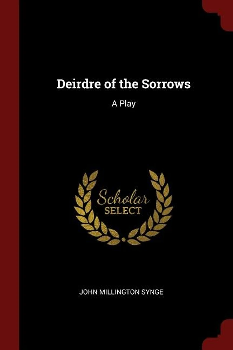 Deirdre of the Sorrows: A Play