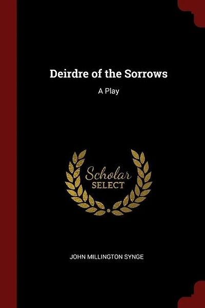 Deirdre of the Sorrows: A Play