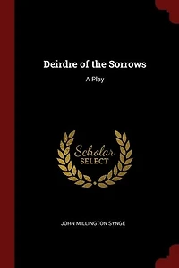 Deirdre of the Sorrows: A Play