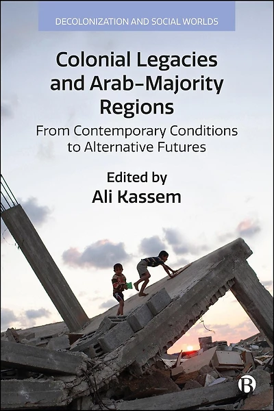 Colonial Legacies and Arab-Majority Regions: From Contemporary Conditions to Alternative Futures