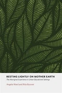 Resting Lightly on Mother Earth: The Aboriginal Experience In Urban Educational Settings
