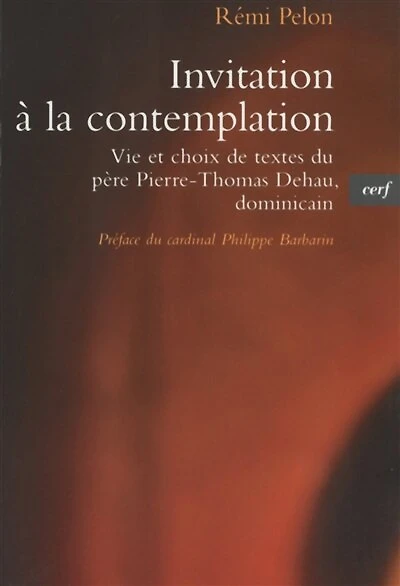 Invitation à la contemplation: vie et choix de textes du père Pierre-Thomas Dehau, dominicain