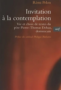 Invitation à la contemplation: vie et choix de textes du père Pierre-Thomas Dehau, dominicain