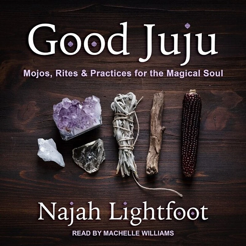 Good Juju Lib/E: Mojos, Rites & Practices for the Magical Soul