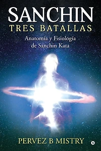 Sanchin Three Battles: The Anatomy and Physiology of Sanchin Kata / Anatomía y Fisiología de Sanchin Kata