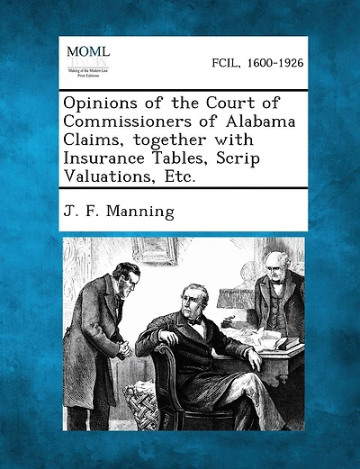 Opinions of the Court of Commissioners of Alabama Claims, together with Insurance Tables, Scrip Valuations, Etc.