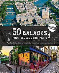 50 balades pour redécouvrir Paris: à pied ou vélo, découvrez la capitale et ses environs sous un jour nouveau