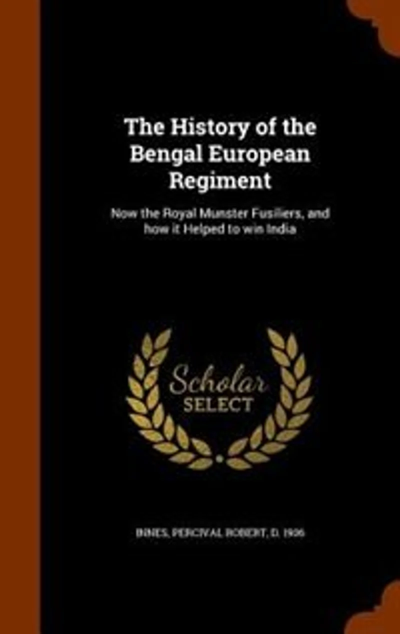 the History of Bengal European Regiment: Now Royal Munster Fusiliers, and How It Helped to Win India (Classic Reprint)