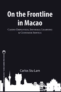 On the Frontline in Macao: Casino Employees, Informal Learning, & Customer Service Volume 1