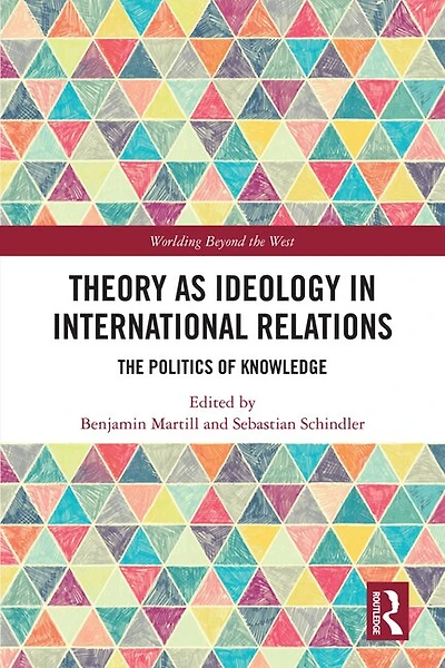 Theory As Ideology International Relations: The Politics Of Knowledge