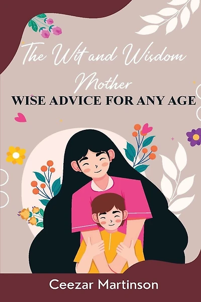 The Wit and Wisdom Mother: Wise Advice For Any Age