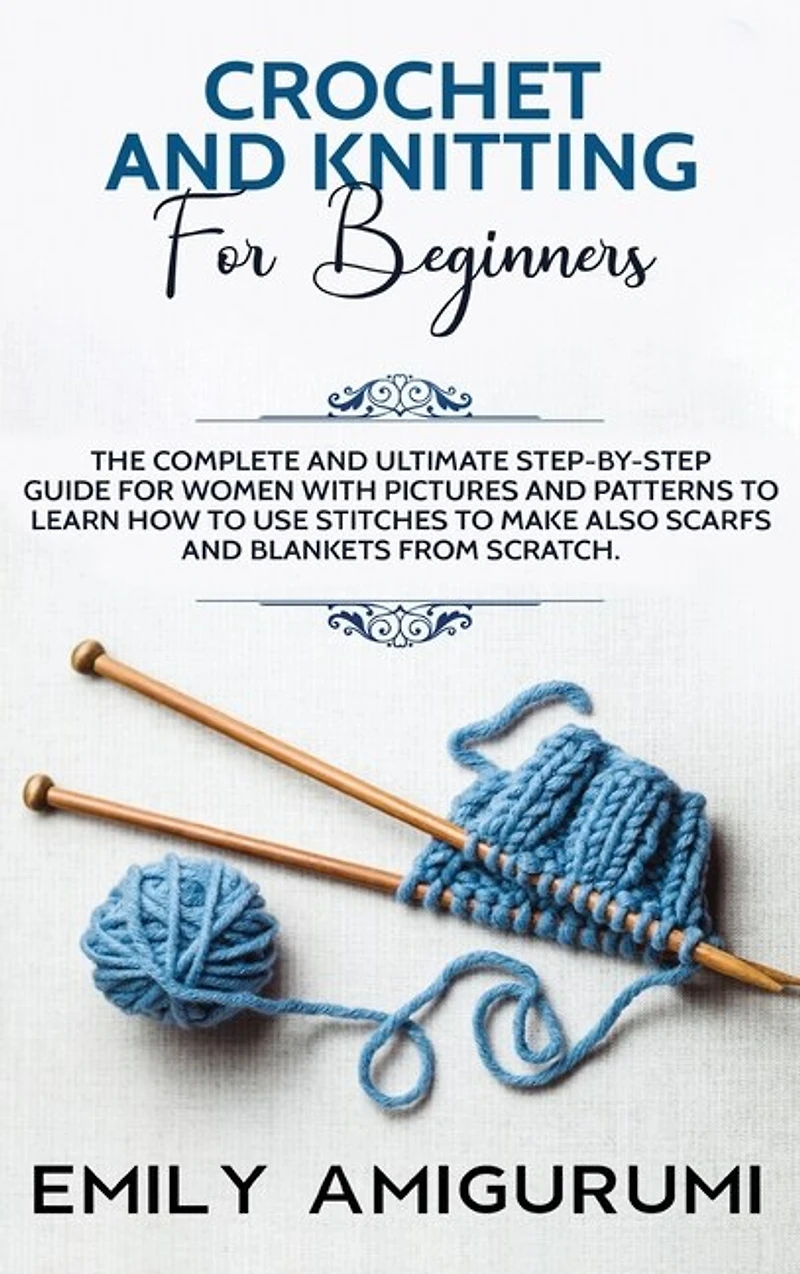 Crochet And Knitting For Beginners: The Complete And Ultimate Step-by-step Guide For Women With Pictures And Patterns To Learn How To U