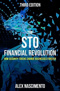 The STO Financial Revolution: How Security Tokens Change Businesses Forever - 3rd Edition
