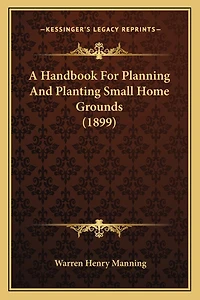 a Handbook for Planning and Planting Small Home Grounds: With List of Native Commonly Cultivated Plants That Are Represented the Collection Upon th