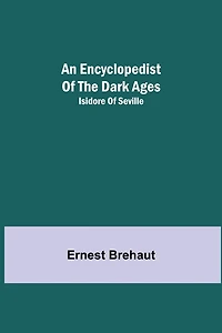 An Encyclopedist Of The Dark Ages: Isidore Of Seville