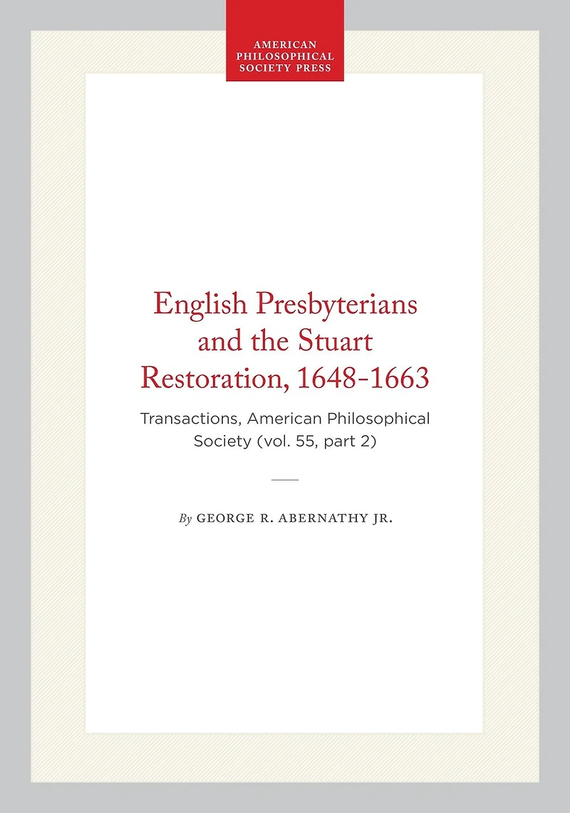 English Presbyterians and the Stuart Restoration, 1648-1663: Transactions, American Philosophical Society (vol. 55, part 2)
