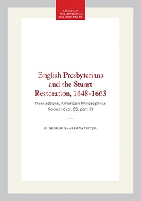 English Presbyterians and the Stuart Restoration, 1648-1663: Transactions, American Philosophical Society (vol. 55, part 2)