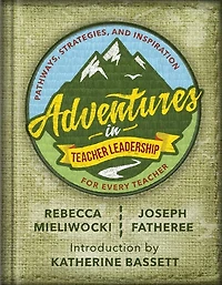 Adventures Teacher Leadership: Pathways, Strategies, and Inspiration for Every