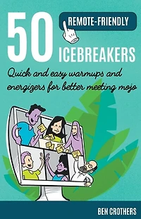 50 Remote-Friendly Icebreakers: Quick and Easy Warmups and Energizers for Better Meeting Mojo