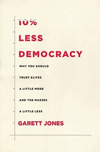 10% Less Democracy: Why You Should Trust Elites A Little More And The Masses