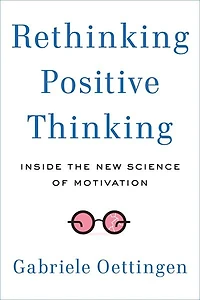 Rethinking Positive Thinking: Inside The New Science Of Motivation
