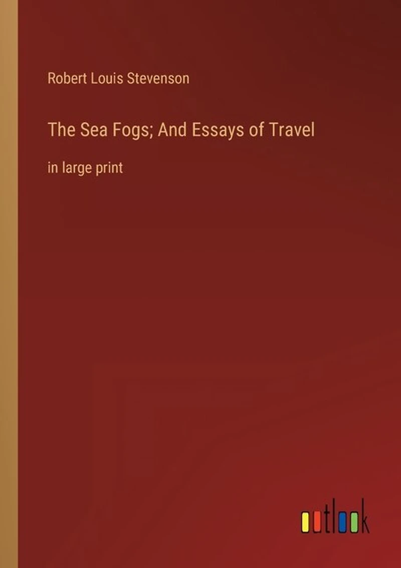 The Sea Fogs; And Essays of Travel: in large print